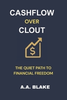 CASH FLOW OVER CLOUT: The Quiet Path to Financial Freedom B0FF3PML2L Book Cover