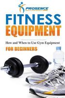 Fitness Equipment for Beginners: How and When to use gym equipment 1986200035 Book Cover