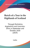 Sketch of a Tour in the Highlands of Scotland: Through Perthshire, Argyleshire, and Inverness-Shire, in September and October, 1818: With Some Account of the Caledonian Canal 1241192499 Book Cover