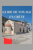 GUIDE DE VOYAGE EN CRÈTE: Le guide complet pour explorer la Crète : un guide des meilleurs voyages à petit budget, des expériences, des intérêts, de ... culturelle et de l'histoire (French Edition) B0CMQG5GYN Book Cover