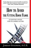 How to Avoid the Cutting Room Floor: An Editor's Advice for On-Camera Actors 1512334855 Book Cover