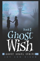 Ghost Wish: Ghost Angel Series, Book 1 1689872713 Book Cover