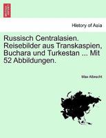 Russisch Centralasien. Reisebilder aus Transkaspien, Buchara und Turkestan ... Mit 52 Abbildungen. 1241339899 Book Cover