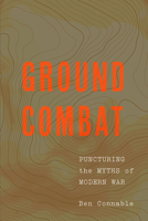 Ground Combat: Puncturing the Myths of Modern War 1647125421 Book Cover