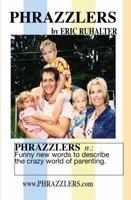 Phrazzlers: Funny New Words to Describe the Wild World of Parenting 0982103735 Book Cover