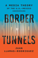 Border Tunnels: A Media Theory of the U.S.-Mexico Underground 1517914299 Book Cover