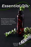 Essential Oils:Be Ready For Summer and Autumn Season: Great Organic Recipes of Repellents, Sunscreen and Natural Soap 1726293181 Book Cover