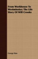 From Workhouse to Westminster; the Life Story of Will Crooks. With Introd. by G.K. Chesterton 1720413428 Book Cover