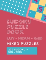 Sudoku Puzzle Book Mixed Puzzles: Easy - Medium - Hard Levels 200 Sudoku for Every Day Solutions Include B08HT565M5 Book Cover