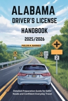 ALABAMA DRIVER’S LICENSE HANDBOOK 2025/2026: Detailed Preparation Guide for Safer Roads and Confident Everyday Travel B0FV7Z8G8Y Book Cover