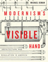 Modernism's Visible Hand: Architecture and Regulation in America 1517900980 Book Cover