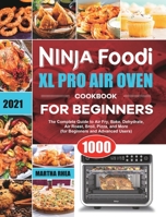 Ninja Foodi XL Pro Air Oven Cookbook for Beginners 2021: The Complete Guide to Air Fry, Bake, Dehydrate, Air Roast, Broil, Pizza, and More (for Beginners and Advanced Users) 1801215197 Book Cover