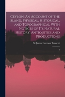 Ceylon: An Account of the Island, Physical, Historical, and Topographical With Notices of its Natural History, Antiquities and Productions: 2 1016747535 Book Cover