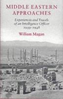 Middle Eastern Approaches: Experiences and Travels of an Intelligence Officer 1939-1948 0859552667 Book Cover