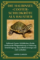 DIE HALBINSEL-COOTER-SCHILDKRÖTE ALS HAUSTIER: Halbinsel-Cooter-Schildkröten-Guide: Umfassende Pflegeanleitung zu Fütterung, Unterbringung, Gesundheitsvorsorge und mehr enthalten (German Edition) B0DWZXQZB1 Book Cover
