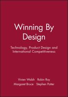 Winning by Design: Technology, Product Design, and International Competitiveness 0631185119 Book Cover