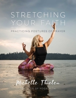 Stretching Your Faith: Practicing Postures of Prayer 1637584555 Book Cover