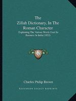 The Zillah Dictionary, In The Roman Character: Explaining The Various Words Used In Business In India 116566271X Book Cover