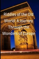 Riddles of the Old World: A Journey Through the Wonders of Europe B0BRZ7H3CG Book Cover