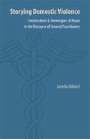 Storying Domestic Violence: Constructions and Stereotypes of Abuse in the Discourse of General Practitioners 080322494X Book Cover