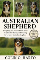 AUSTRALIAN SHEPHERD: Everything You Need to Know About Diet, Health, Habitat, and Training for a Happy Australian Shepherd B0FRSVRQ4Q Book Cover