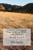 Christ Yahushua The GOD of HELL and DEATH: Book 4 of 7 1453849734 Book Cover