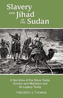 Slavery and Jihad in the Sudan: A Narrative of the Slave Trade, Gordon and Mahdism, and Its Legacy Today 1440122598 Book Cover