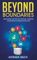 Beyond Boundaries: Mastering the Art of Critical Thinking, Reasoning & Problem-Solving B0CLH4Z4YW Book Cover
