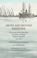 Above and beyond Palestine (Annotated): An account of the work of the East Indies and Egypt seaplane squadron, 1916-1918 1763626865 Book Cover