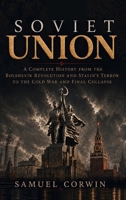 Soviet Union: A Complete History from the Bolshevik Revolution and Stalin's Terror to the Cold War and Final Collapse B0H4BWBGVM Book Cover