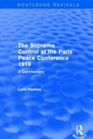 The Supreme Control at the Paris Peace Conference 1919 (Routledge Revivals): A Commentary 1138831328 Book Cover