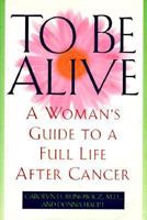 To Be Alive: A Woman's Guide to a Full Life After Cancer 0805029583 Book Cover