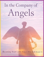 In the Company of Angels -Becoming Aware of the Helpers Who Walk Beside Us: A Gentle Exploration of Presence, Guidance, and the Quiet Support That Surrounds Us — Large Print Edition B0GCD9LHGJ Book Cover