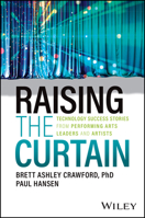Raising the Curtain: Technology Success Stories from Performing Arts Leaders and Artists 1394203535 Book Cover