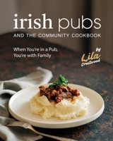 Irish Pubs and the Community Cookbook: When You're in a Pub, You’re with Family B0CC7N1Z99 Book Cover