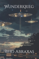 WunderKrieg: What if histories most infamous government, destined to exist in one way or another, only made its appearance in the near future? What would remain, what not the same? B0D4J1HSY1 Book Cover