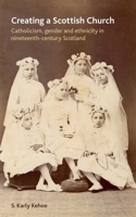Creating a Scottish Church: Catholicism, Gender and Ethnicity in Nineteenth-Century Scotland 071908993X Book Cover