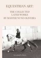 Equestrian Art The Collected Later Works by Nuno Oliveira 1948717522 Book Cover