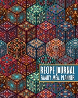 Recipe Journal - Family Meal Planner: Colorful Abstract Geometric Art Space for 250+ Tasty Recipes 52 Week Breakfast Lunch Dinner Organizer Grocery Shopping Lists Budget Tracker Keto Gluten Free Diabe 1711923524 Book Cover