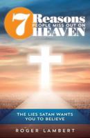 7 Reasons People Miss Out on Heaven : The Lies Satan Wants You to Believe 154483960X Book Cover
