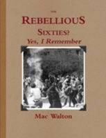 The Rebellious Sixties? Yes, I Remember 0557098122 Book Cover
