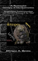 A Rationalist Critique of Deconstruction: Demystifying Poststructuralism and Derrida's Science of the Non 1365481220 Book Cover