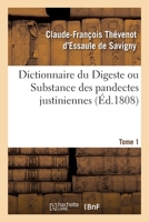 Dictionnaire du Digeste ou Substance des pandectes justiniennes. Tome 1 1173130497 Book Cover