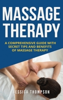 Massage Therapy: A Comprehensive Guide with Secret Tips and Benefits of Massage Therapy (Relaxation) 1951103793 Book Cover