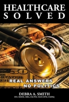 Healthcare Solved - Real Answers, No Politics 0557090326 Book Cover