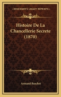 Histoire De La Chancellerie Secrete (1870) 1167730763 Book Cover
