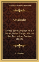 Antalkides: Drittes Sendschreiben An J. V. Gorres, Nebst Einigen Worten Uber Den Kolner Dombau (1843) 1160788952 Book Cover