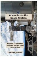 Adela Saves the Space Station : How an 11-Year Old Rescued It from Total Destruction 198378852X Book Cover