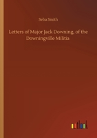 Letters of Major Jack Downing, of the Downingville Militia 1512158747 Book Cover