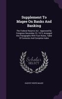 Supplement To Magee On Banks And Banking: The Federal Reserve Act: Approved By Congress December 23, 1913, Arranged Into Paragraphs With Foot Notes, Table Of Contents And Complete Index 1020632267 Book Cover